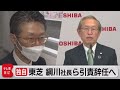【独自】東芝社長、副社長ら引責辞任へ（2022年3月1日）