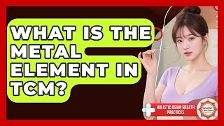 What Is The Metal Element In TCM? - Holistic Asian Health Practices