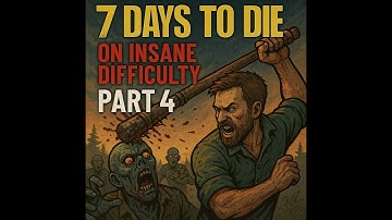 7 Days to Die on Insane Difficulty Part 4