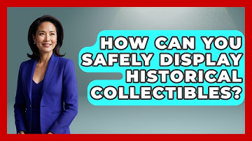How Can You Safely Display Historical Collectibles? | The Collectibles Guide