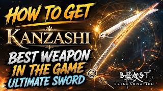 BEST WEAPON IN THE GAME! How To Get KANZASHI Ultimate Sword - Beast of Reincarnation