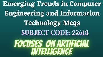 Emerging Trends in Computer Engineering and Information Technology Mcqs|Subject Code: 22618 |AI Mcqs