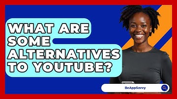 What Are Some Alternatives To YouTube? - Be App Savvy