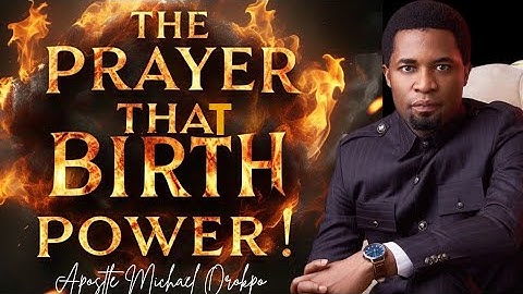 The Prayer That Birth Power - Apostle Michael Orokpo