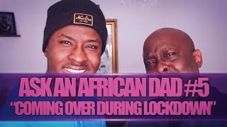 ASK AN AFRICAN DAD #5 | "MY GIRLFRIEND WANTS ME TO COME OVER DURING QUARANTINE!?"
