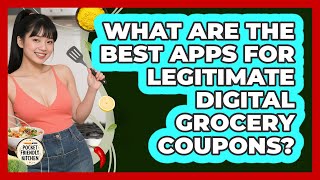What Are The Best Apps For Legitimate Digital Grocery Coupons? - Pocket Friendly Kitchen