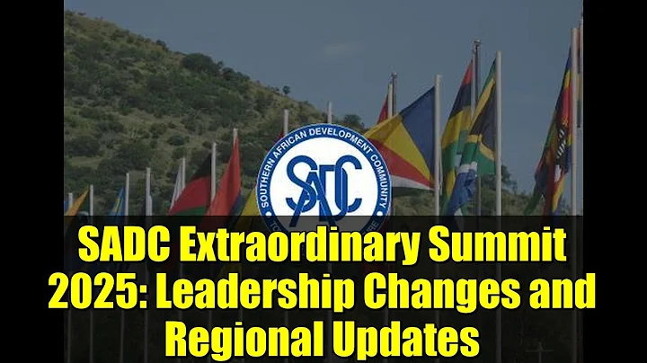 SADC Extraordinary Summit 2025: Leadership Changes and Regional Updates