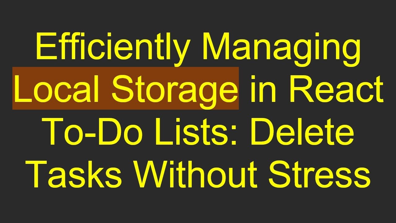 Efficiently Managing Local Storage in React To-Do Lists: Delete Tasks Without Stress