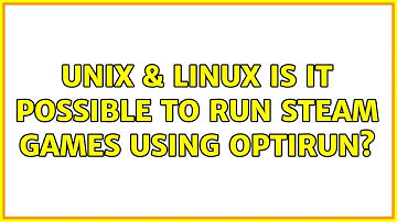 Unix & Linux: Is it possible to run Steam games using optirun?
