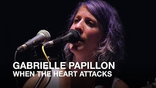 Gabrielle Papillon | When The Heart Attacks | First Play Live