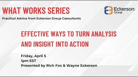 Effective Ways To Turn Analysis And Insight Into Action - What Works Series