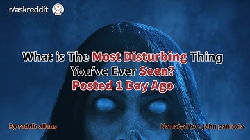 What is The Most Disturbing Thing You