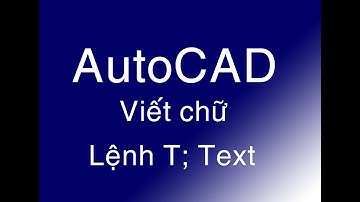 Hướng dẫn viết chữ sử dụng lệnh Mtext và lệnh Text trong phần mềm Autucad