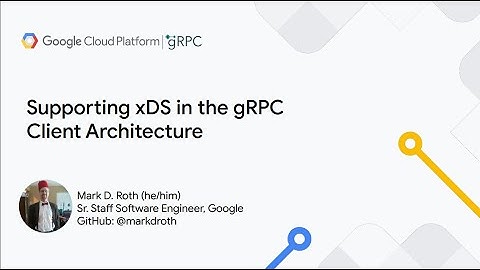 Supporting xDS in the gRPC Client Architecture | Mark Roth, Google.