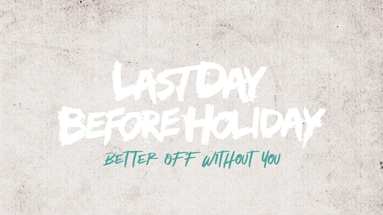Better Off Without You  Last Day Before Holiday