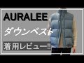 vol.81【オーラリー】2022AWダウンベスト紹介！180cm着用レビュー