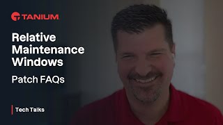 Relative Maintenance Windows - Patch FAQs - Tanium Tech Talks #80