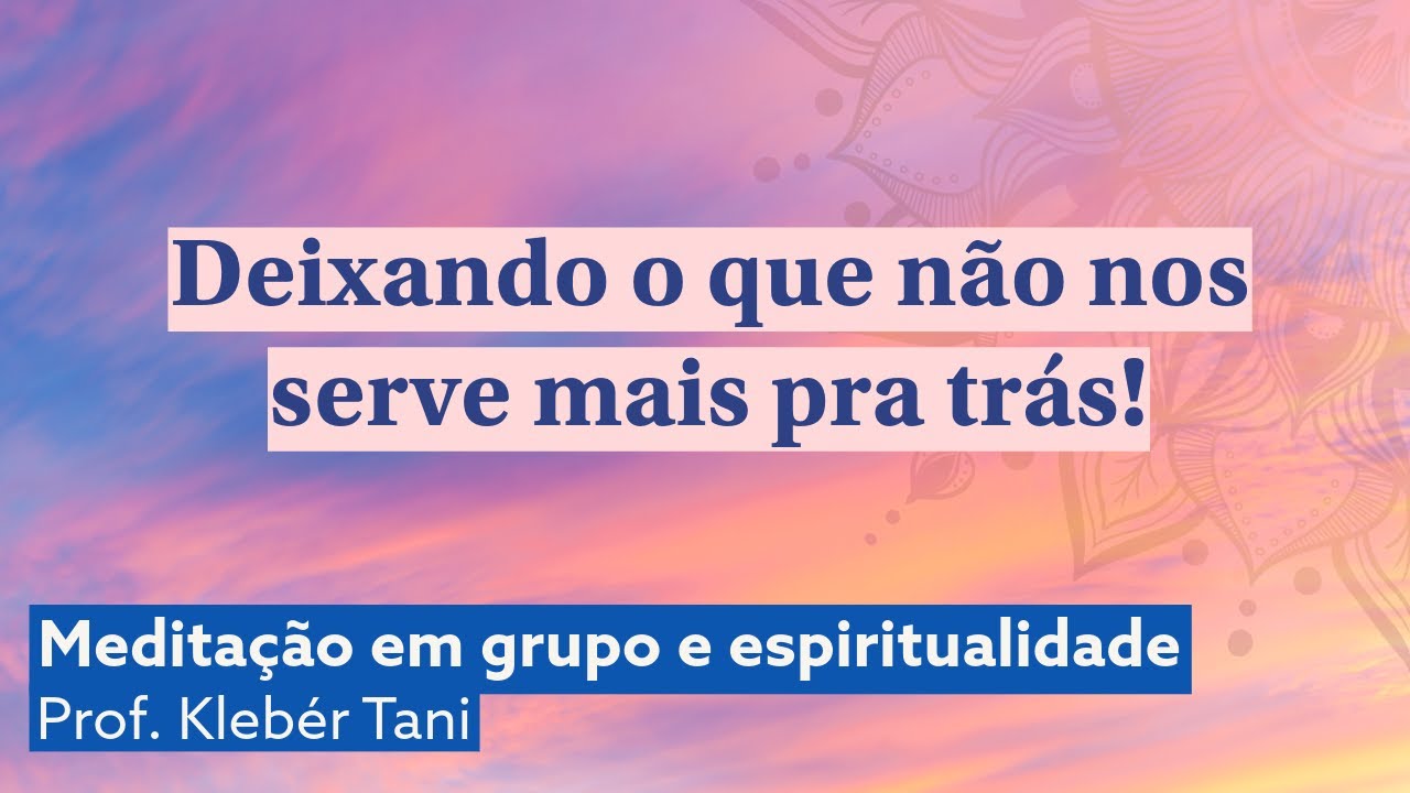 Deixando o que não nos serve mais pra trás! | Prof. Klebér Tani - Meditação Transcendental