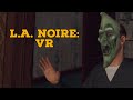 L.A. Noire: VR: Part 6- Green Goobler