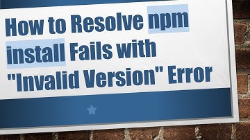 How to Resolve npm install Fails with "Invalid Version" Error
