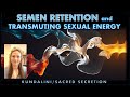 Semen retention process and transmuting sexual energy  inner alchemy kundalini sacred secretion