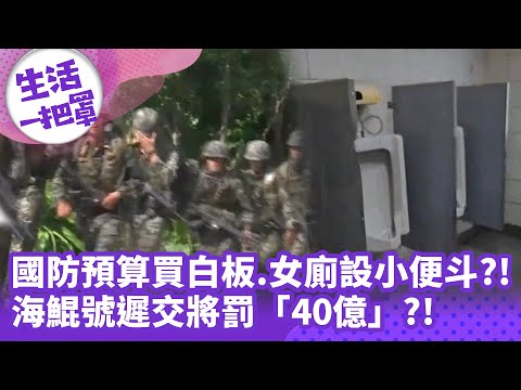 《生活一把罩》國防預算買白板.女廁設小便斗？！ 海鯤號遲交將罰「40億」？！