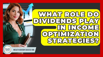What Role Do Dividends Play In Income Optimization Strategies? - Wealth Advisor Success Hub