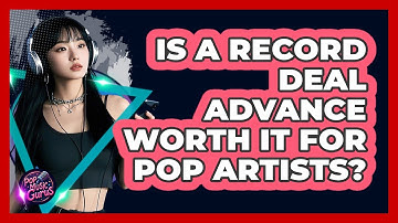 Is A Record Deal Advance Worth It For Pop Artists? - Pop Music Gurus