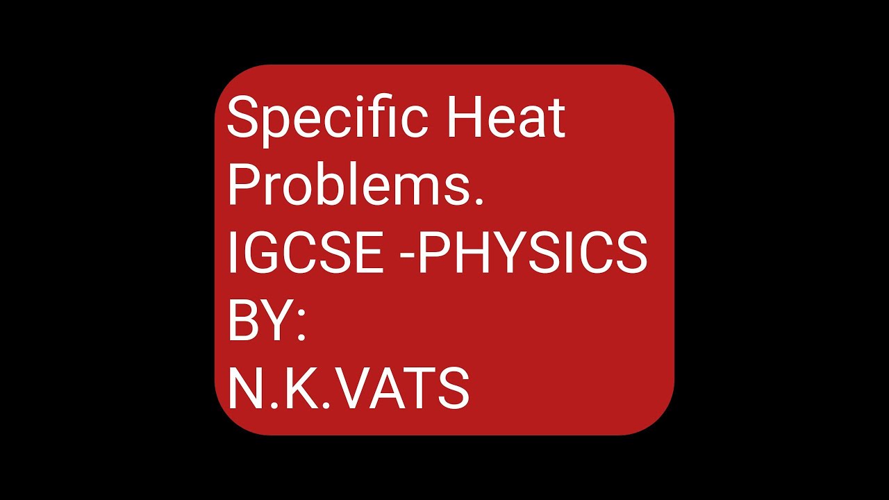 IGCSE PHYSICS SPECIFIC HEAT PROBLEMS LESSON . - YouTube
