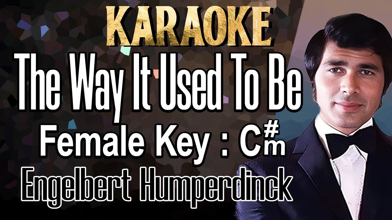 The Way It Used To Be (Karaoke) Engelbert Humperdinck Female key C#m The Way It Used To Be (Karaoke) Engelbert Humperdinck Female key C#m