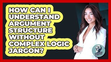 How Can I Understand Argument Structure Without Complex Logic Jargon? - Philosophy Beyond