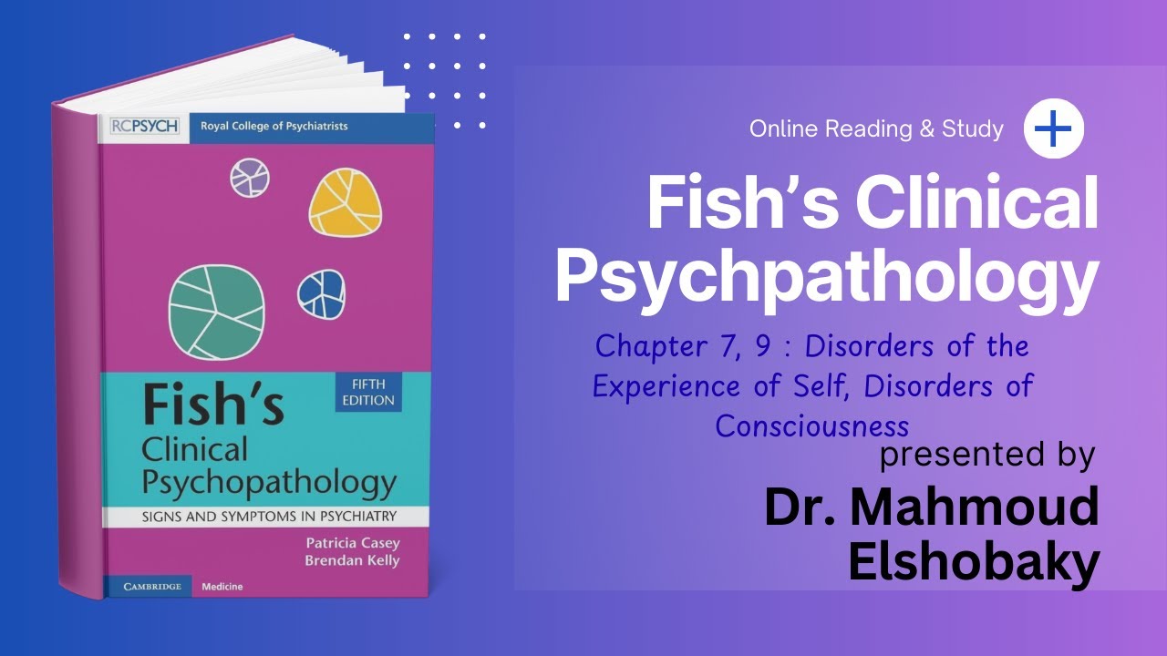 Fish's Clinical Psychopathology - Ch 7&9 Disorders of Self & Consciousness - Dr Mahmoud Elshobaky