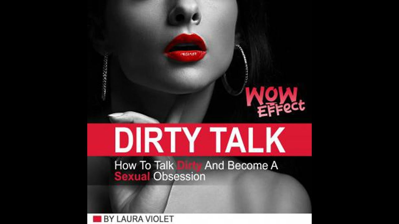 Dirty Talk Wow Effect: How To Talk Dirty And Become A Sexual Obsession - Laura Violet
