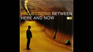 Projections · Between Here And Now (2002)