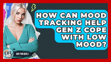 How Can Mood Tracking Help Gen Z Cope With Low Mood? - CBT for Gen Z