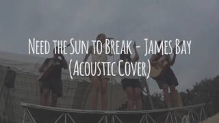 Need the Sun to Break - James Bay (Acoustic Cover)