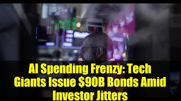 AI Spending Frenzy: Tech Giants Issue $90B Bonds Amid Investor Jitters