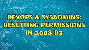 DevOps & SysAdmins: Resetting permissions in 2008 r2 (2 Solutions!!)