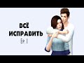 💞Сериал The Sims 4 / Всё исправить / Ep.1💞