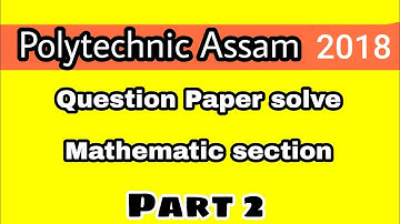 POLYTECHNIC ASSAM QUESTION PAPER SOLVE 2018 II MATHS SECTION PART-2