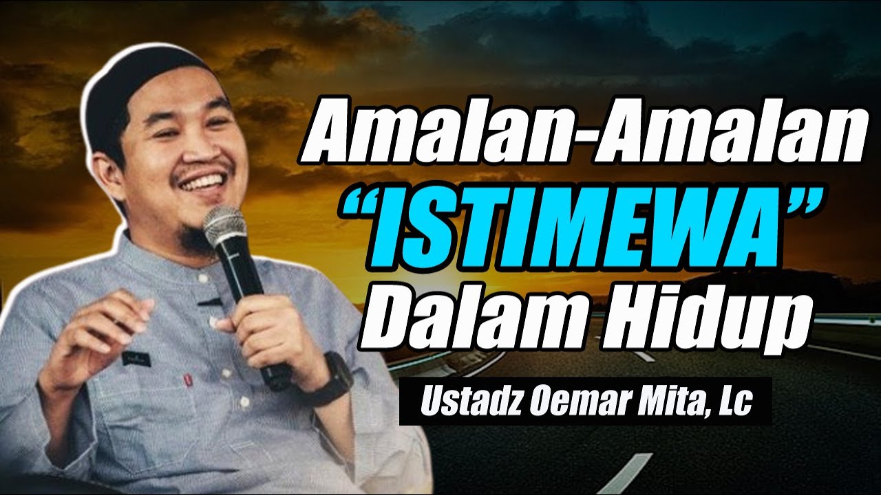 Amalan-amalan istimewa dalam hidup ~ Ustadz Oemar Mita, Lc
