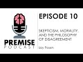 Skepticism Morality And The Philosophy Of Disagreement Izzy Posen Premise Podcast 10 Skepticism Morality And The Philosophy Of Disagreement Izzy Posen Premise Podcast 10