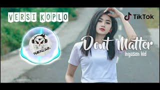 Dont Matter versi Koplo Viral Tiktok 2021 || Ingusan Kid