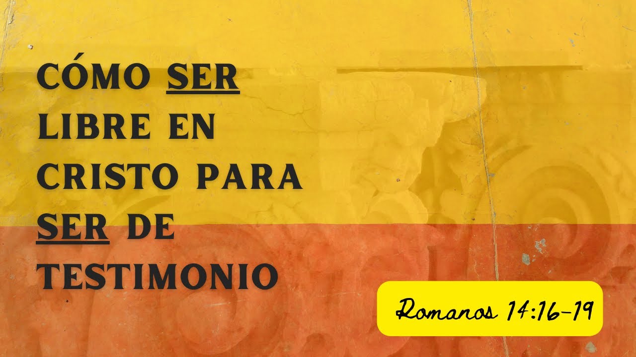 Aprende CÓMO SER LIBRE en CRISTO para ser de TESTIMONIO | Romanos 14:16-19