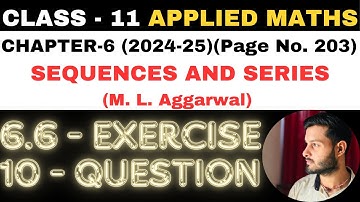 10 Ques Ex. 6.6 l Chapter 6 l SEQUENCES AND SERIES l Class 11th Applied Maths l M L Aggarwal 2024-25