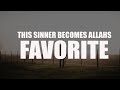 THIS SINNER BECOMES ALLAH’S FAVOURITE