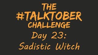 Talktober Challenge | Day 23: Sadistic Witch