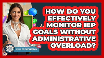 How Do You Effectively Monitor IEP Goals Without Administrative Overload?