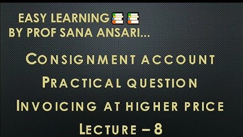 CONSIGNMENT ACCOUNT|PRACTICAL QUESTION|INVOICING AT HIGHER PRICE@ProfSanaAnsari