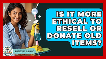 Is It More Ethical To Resell Or Donate Old Items? - Homekeeping Handbook